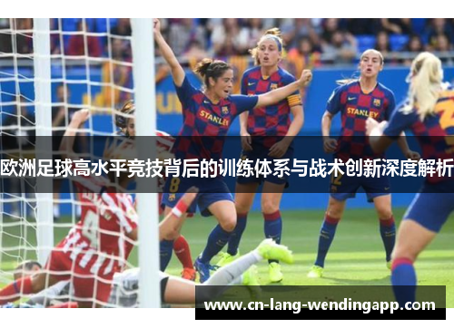 欧洲足球高水平竞技背后的训练体系与战术创新深度解析