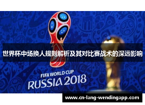 世界杯中场换人规则解析及其对比赛战术的深远影响