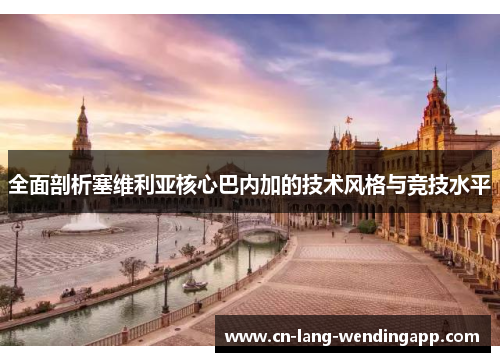全面剖析塞维利亚核心巴内加的技术风格与竞技水平