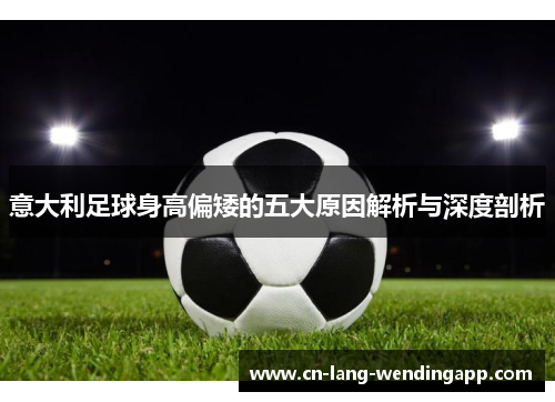 意大利足球身高偏矮的五大原因解析与深度剖析