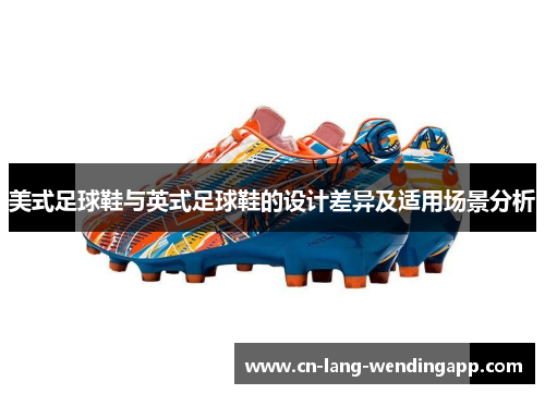 美式足球鞋与英式足球鞋的设计差异及适用场景分析