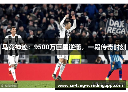 马竞神迹：9500万巨星逆袭，一段传奇时刻