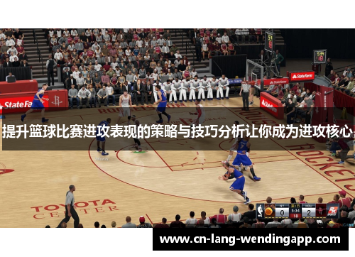 提升篮球比赛进攻表现的策略与技巧分析让你成为进攻核心