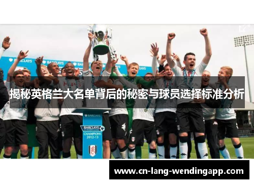 揭秘英格兰大名单背后的秘密与球员选择标准分析