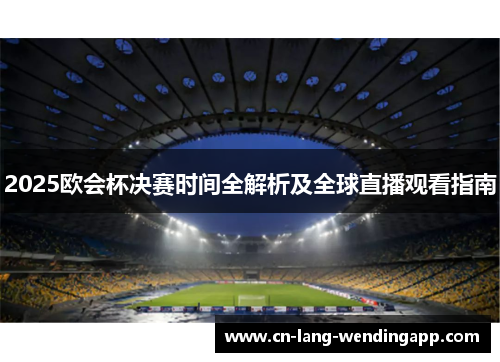 2025欧会杯决赛时间全解析及全球直播观看指南