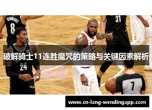 破解骑士11连胜魔咒的策略与关键因素解析