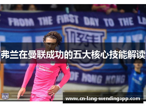 弗兰在曼联成功的五大核心技能解读