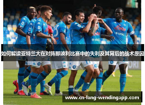 如何解读亚特兰大在对阵那波利比赛中的失利及其背后的战术原因 如何解读亚特兰大在对阵那波利比赛中的失利及其背后的战术原因