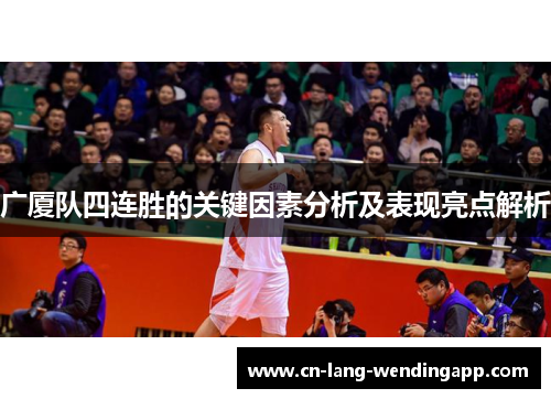 广厦队四连胜的关键因素分析及表现亮点解析 广厦队四连胜的关键因素分析及表现亮点解析