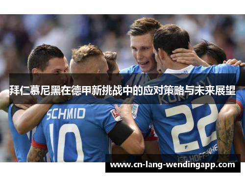 拜仁慕尼黑在德甲新挑战中的应对策略与未来展望 拜仁慕尼黑在德甲新挑战中的应对策略与未来展望