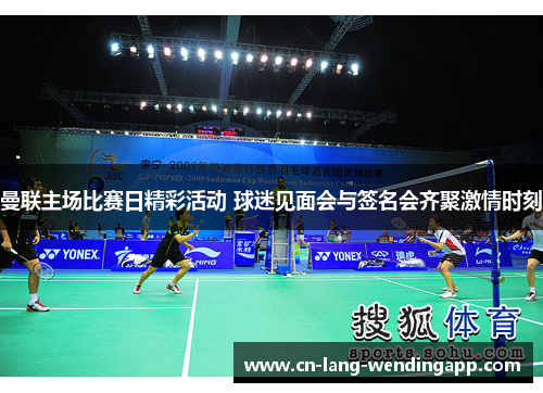 曼联主场比赛日精彩活动 球迷见面会与签名会齐聚激情时刻 曼联主场比赛日精彩活动 球迷见面会与签名会齐聚激情时刻