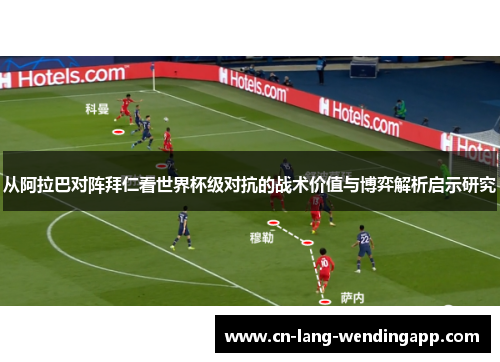 从阿拉巴对阵拜仁看世界杯级对抗的战术价值与博弈解析启示研究
