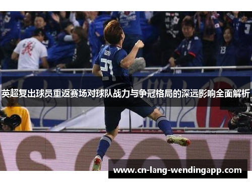 英超复出球员重返赛场对球队战力与争冠格局的深远影响全面解析