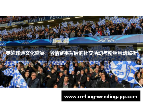 英超球迷文化盛宴：激情赛事背后的社交活动与粉丝互动解析