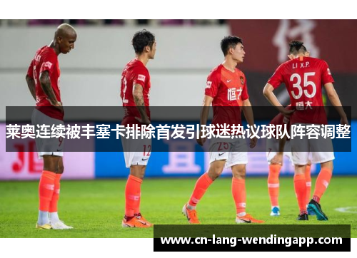 莱奥连续被丰塞卡排除首发引球迷热议球队阵容调整